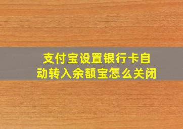 支付宝设置银行卡自动转入余额宝怎么关闭