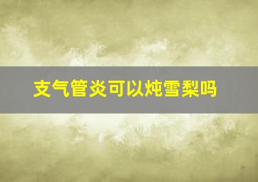 支气管炎可以炖雪梨吗