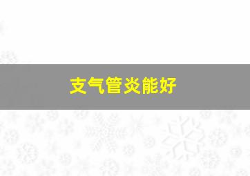 支气管炎能好