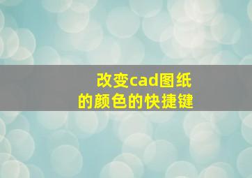 改变cad图纸的颜色的快捷键