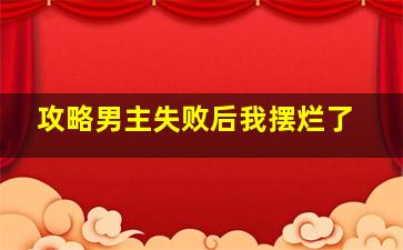 攻略男主失败后我摆烂了