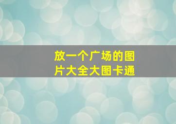 放一个广场的图片大全大图卡通