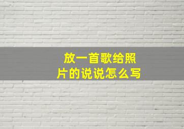 放一首歌给照片的说说怎么写