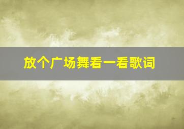 放个广场舞看一看歌词