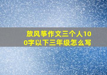 放风筝作文三个人100字以下三年级怎么写