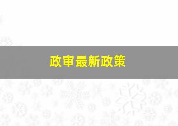 政审最新政策