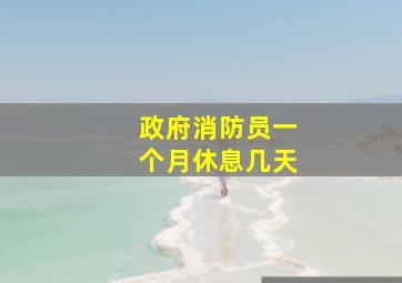 政府消防员一个月休息几天