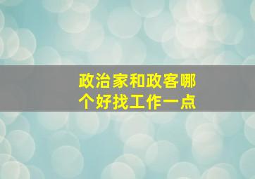 政治家和政客哪个好找工作一点