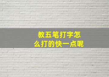 教五笔打字怎么打的快一点呢