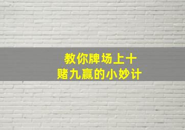 教你牌场上十赌九赢的小妙计