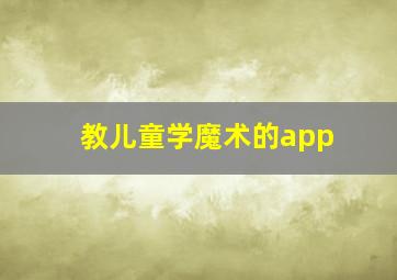 教儿童学魔术的app