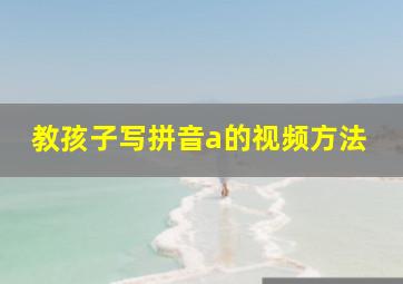 教孩子写拼音a的视频方法