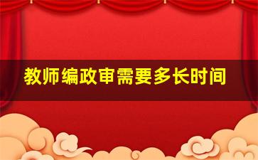 教师编政审需要多长时间