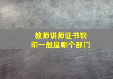 教师讲师证书钢印一般是哪个部门