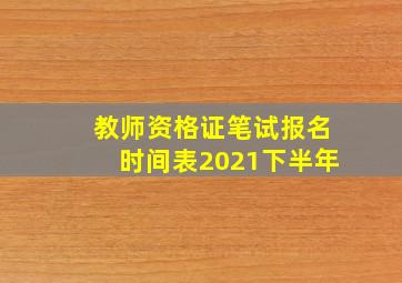 教师资格证笔试报名时间表2021下半年