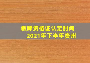 教师资格证认定时间2021年下半年贵州