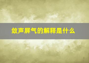 敛声屏气的解释是什么