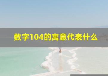 数字104的寓意代表什么