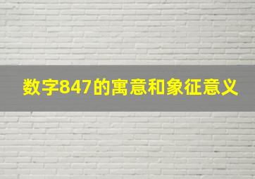 数字847的寓意和象征意义