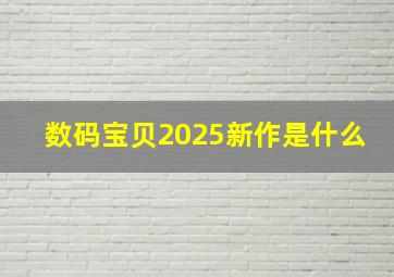 数码宝贝2025新作是什么