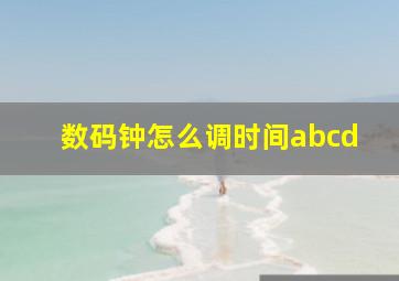 数码钟怎么调时间abcd