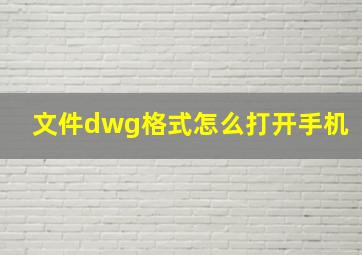 文件dwg格式怎么打开手机