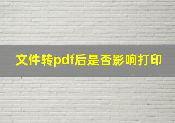 文件转pdf后是否影响打印