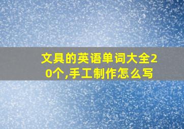 文具的英语单词大全20个,手工制作怎么写