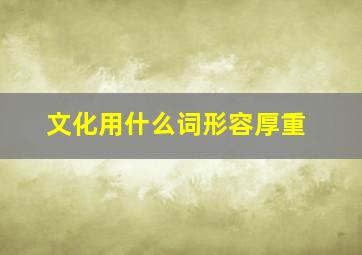 文化用什么词形容厚重