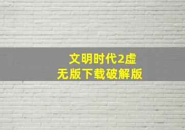 文明时代2虚无版下载破解版