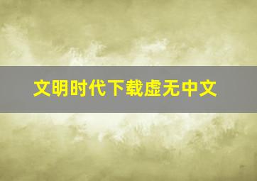 文明时代下载虚无中文