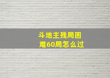 斗地主残局困难60局怎么过