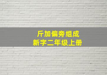 斤加偏旁组成新字二年级上册