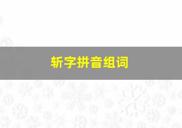 斩字拼音组词