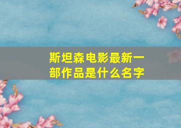 斯坦森电影最新一部作品是什么名字