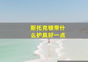 斯托克顿带什么护具好一点