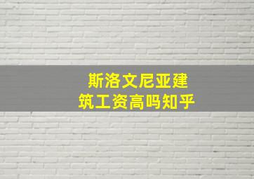 斯洛文尼亚建筑工资高吗知乎