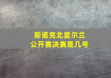 斯诺克北爱尔兰公开赛决赛是几号