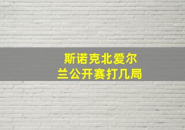 斯诺克北爱尔兰公开赛打几局