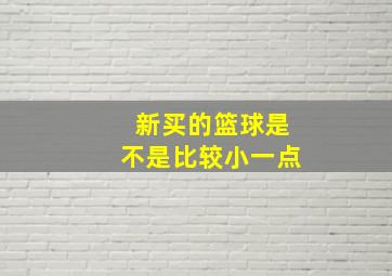 新买的篮球是不是比较小一点