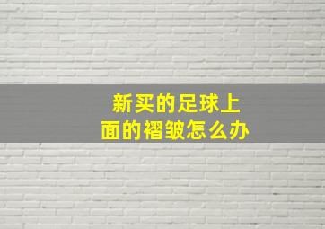 新买的足球上面的褶皱怎么办