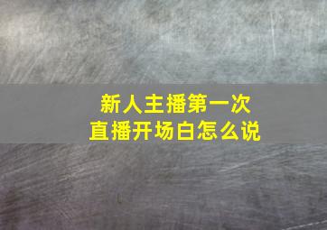 新人主播第一次直播开场白怎么说