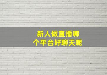 新人做直播哪个平台好聊天呢