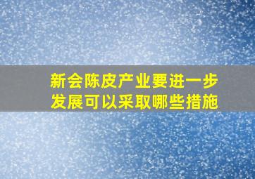 新会陈皮产业要进一步发展可以采取哪些措施