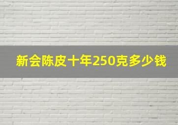 新会陈皮十年250克多少钱