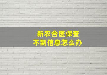 新农合医保查不到信息怎么办