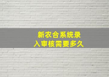 新农合系统录入审核需要多久