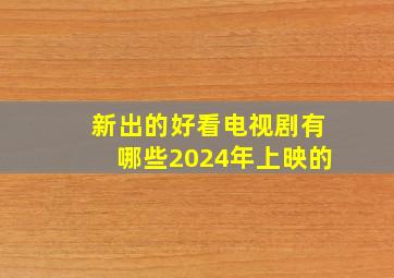 新出的好看电视剧有哪些2024年上映的