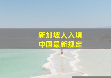 新加坡人入境中国最新规定