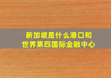 新加坡是什么港口和世界第四国际金融中心